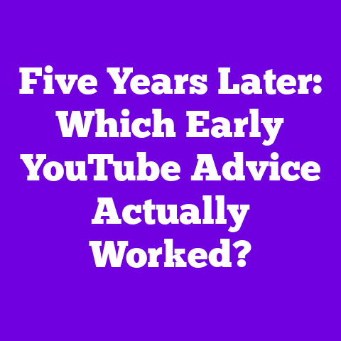 Five Years Later: Which Early YouTube Advice Actually Worked?