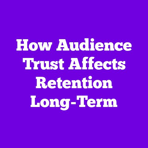 How Audience Trust Affects Retention Long-Term