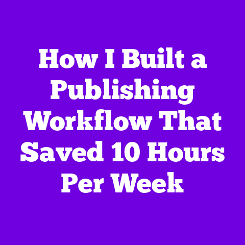 How I Built a Publishing Workflow That Saved 10 Hours Per Week