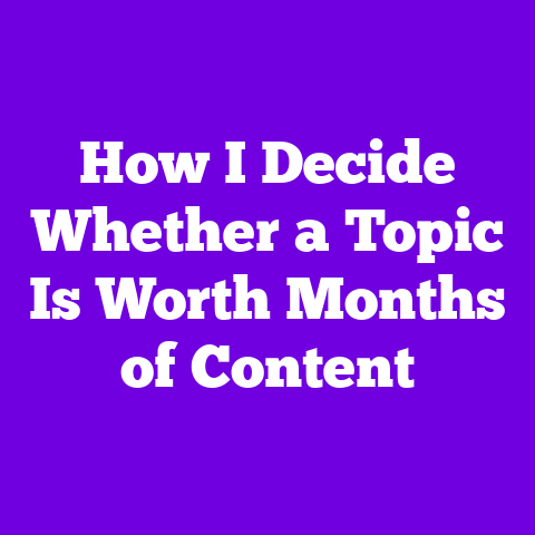 How I Decide Whether a Topic Is Worth Months of Content