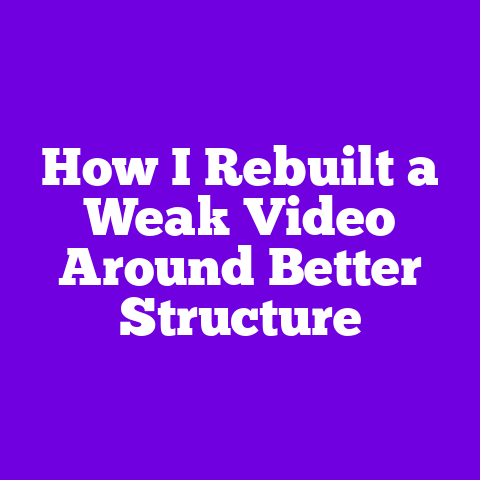 How I Rebuilt a Weak Video Around Better Structure