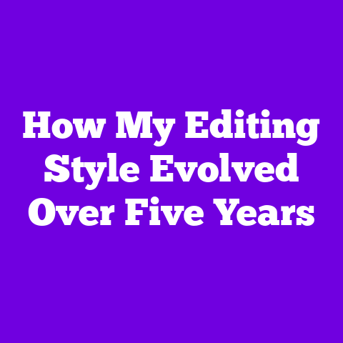 How My Editing Style Evolved Over Five Years