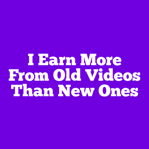 I Earn More From Old Videos Than New Ones