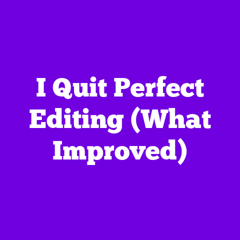 I Quit Perfect Editing (What Improved)
