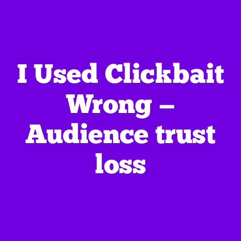 I Used Clickbait Wrong — Audience trust loss