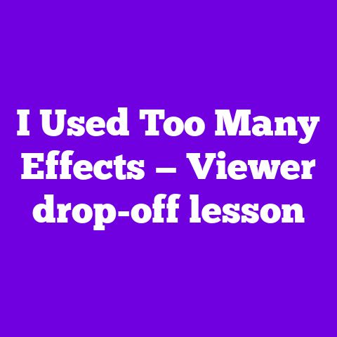 I Used Too Many Effects — Viewer drop-off lesson