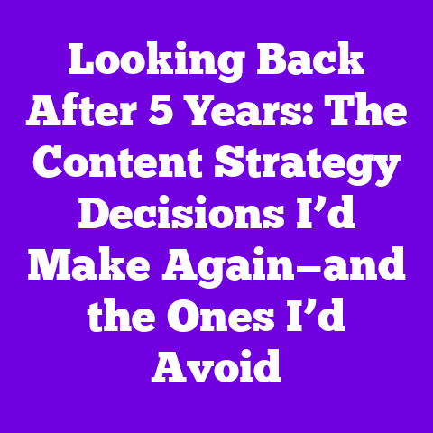 Looking Back After 5 Years: The Content Strategy Decisions I’d Make Again—and the Ones I’d Avoid