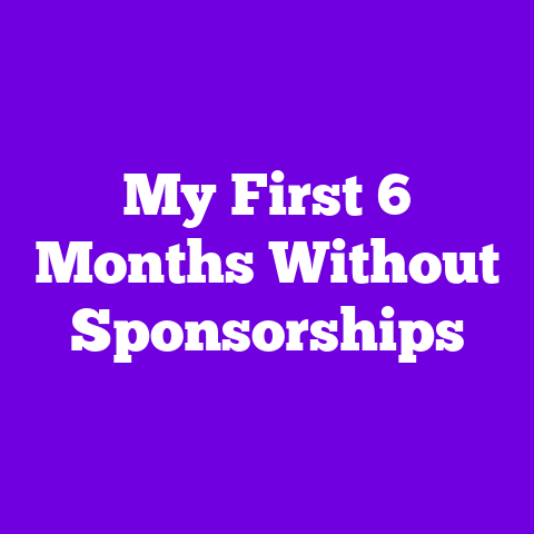 My First 6 Months Without Sponsorships
