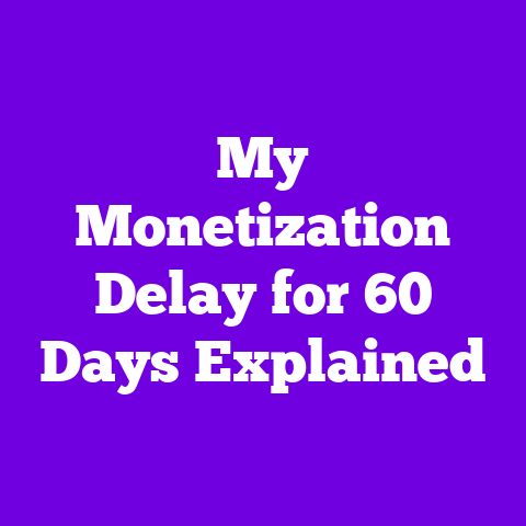 My Monetization Delay for 60 Days Explained