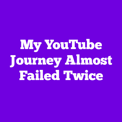 My YouTube Journey Almost Failed Twice