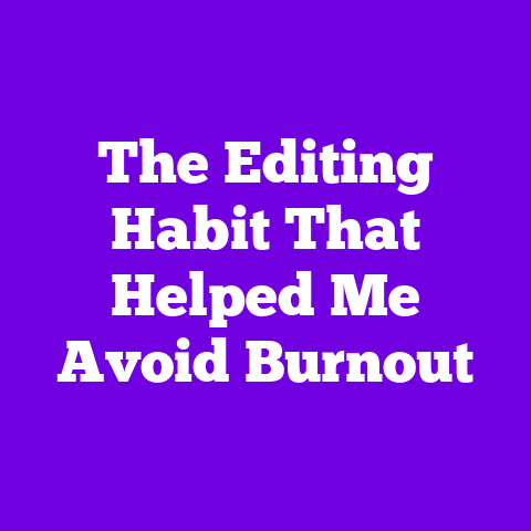 The Editing Habit That Helped Me Avoid Burnout