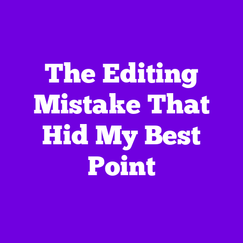 The Editing Mistake That Hid My Best Point
