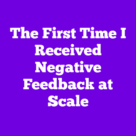 The First Time I Received Negative Feedback at Scale