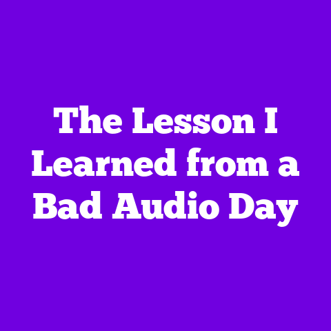 The Lesson I Learned from a Bad Audio Day