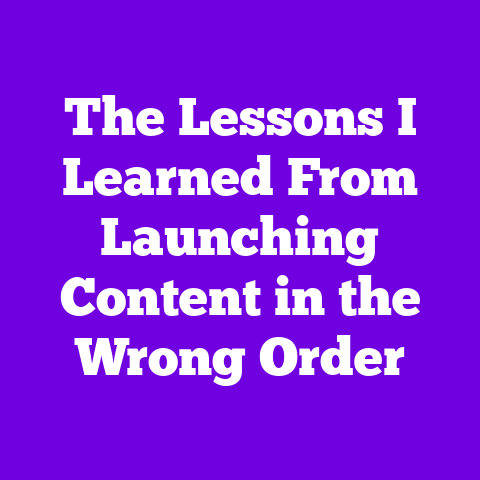The Lessons I Learned From Launching Content in the Wrong Order