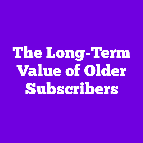 The Long-Term Value of Older Subscribers