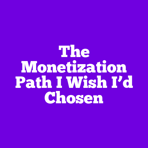 The Monetization Path I Wish I’d Chosen