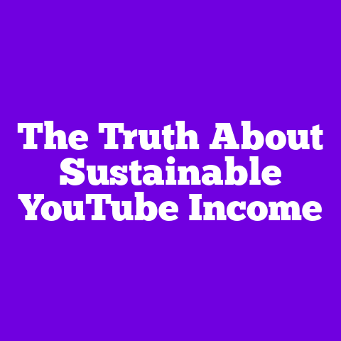 The Truth About Sustainable YouTube Income