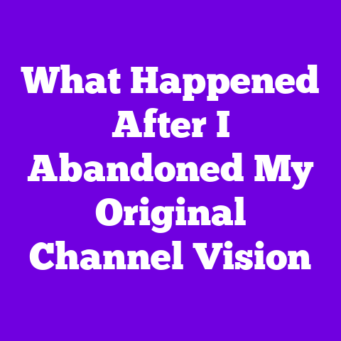 What Happened After I Abandoned My Original Channel Vision