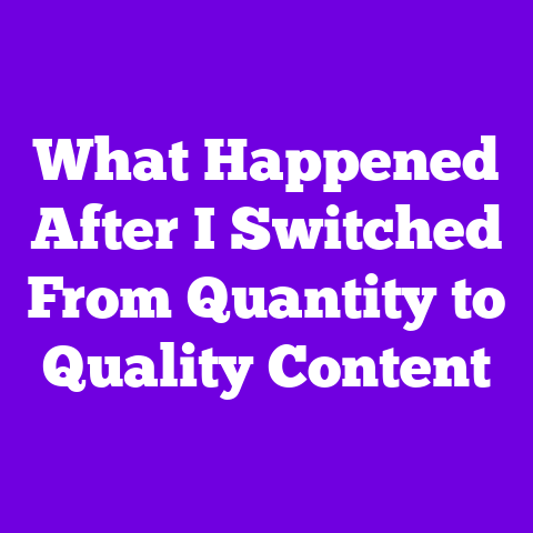 What Happened After I Switched From Quantity to Quality Content