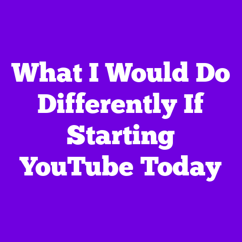 What I Would Do Differently If Starting YouTube Today