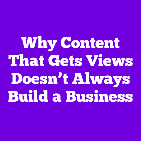 Why Content That Gets Views Doesn’t Always Build a Business