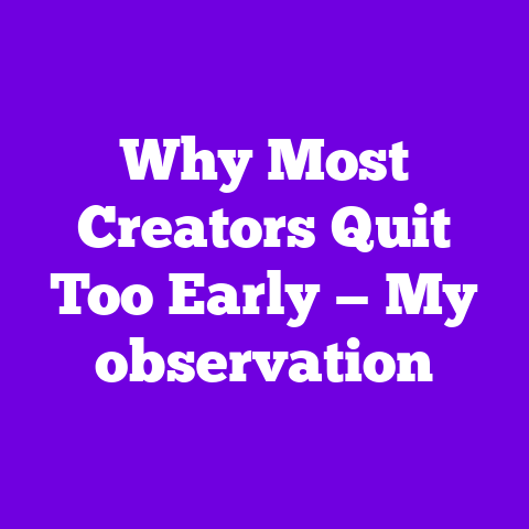 Why Most Creators Quit Too Early — My observation