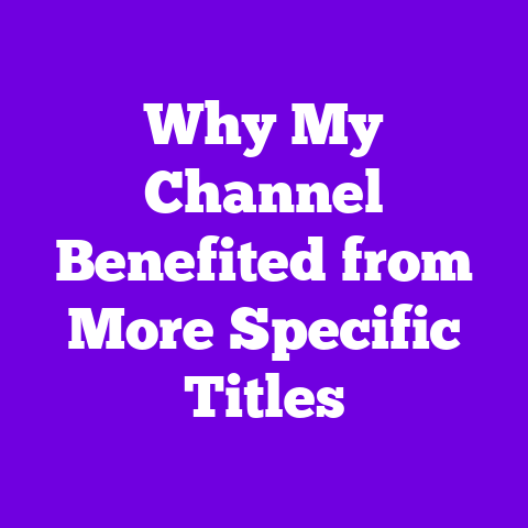 Why My Channel Benefited from More Specific Titles