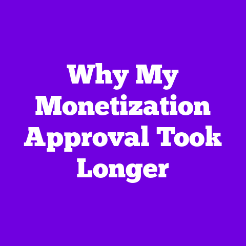 Why My Monetization Approval Took Longer
