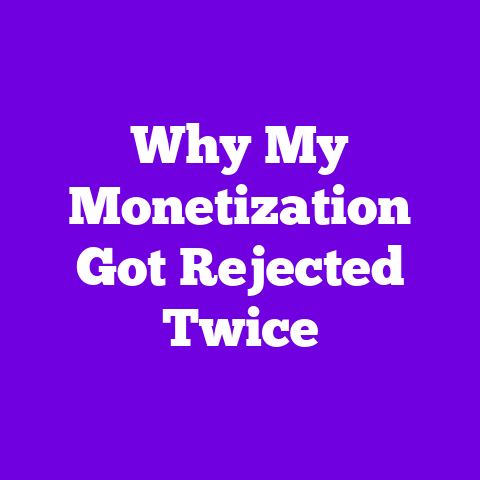 Why My Monetization Got Rejected Twice