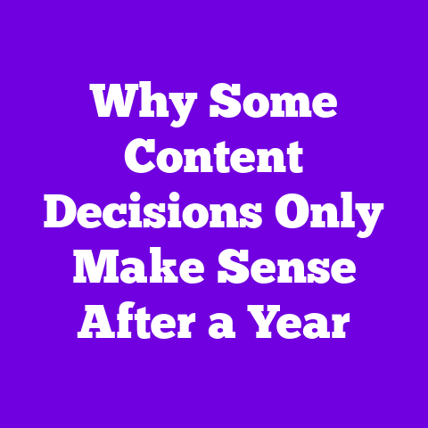 Why Some Content Decisions Only Make Sense After a Year